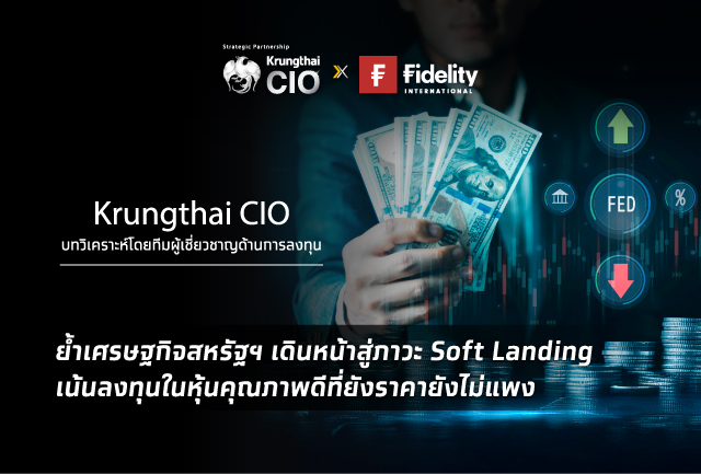 Krungthai CIO ชี้เศรษฐกิจสหรัฐฯ Soft Landing แนะสะสมหุ้นคุณภาพ รับผลตอบแทนที่ดี ในภาวะตลาดผันผวน